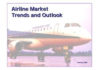 Airline Market
Trends and Outlook




                     February 2002
 