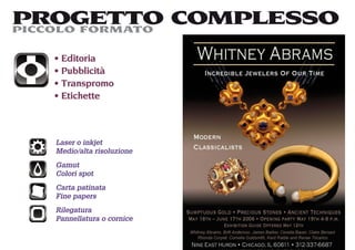 PROGETTO COMPLESSO
PICCOLO FORMATO

   Editoria
   Pubblicità
   Transpromo
   Etichette



  Laser o inkjet
  Medio/alta risoluzione
  Gamut
  Colori spot
  Carta patinata
  Fine papers
  Rilegatura
  Pannellatura o cornice
 