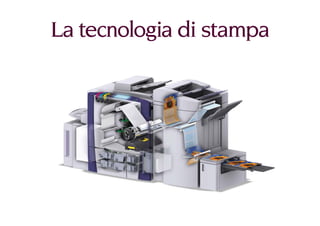 La tecnologia di stampa
 