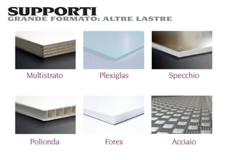 SUPPORTI ALTRE LASTRE
GRANDE FORMATO:




  Multistrato   Plexiglas   Specchio




   Polionda      Forex      Acciaio
 