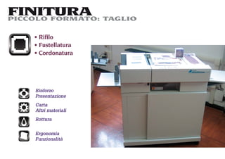 FINITURA TAGLIO
PICCOLO FORMATO:

    Riﬁlo
    Fustellatura
    Cordonatura




   Rinforzo
   Presentazione
   Carta
   Altri materiali
   Rottura


   Ergonomia
   Funzionalità
 