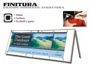 FINITURA STRUTTURA
GRANDE FORMATO:

   Telaio
   Cuciture
   Occhielli e ganci
 