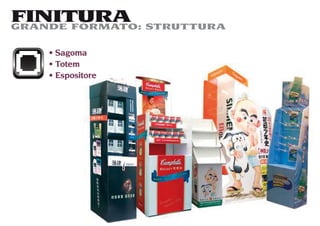 FINITURA STRUTTURA
GRANDE FORMATO:

   Sagoma
   Totem
   Espositore
         tore
            e
 
