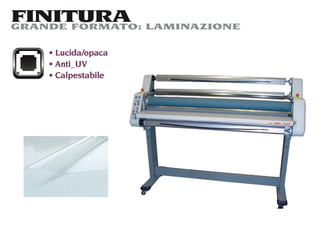 FINITURA LAMINAZIONE
GRANDE FORMATO:

   Lucida/opaca
   Anti_UV
   Calpestabile
 