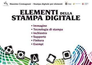 Massimo Cremagnani - Stampa digitale per elementi



   ELEMENTI DELLA
 STAMPA DIGITALE
                     Immagine
                     Tecnologia di stampa
                     Inchiostro
                     Supporto
                     Finitura
                     Esempi
 