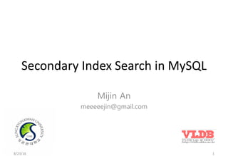 Secondary Index Search in MySQL
Mijin An
meeeeejin@gmail.com
8/23/16 1
 