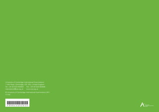 University of Cambridge International Examinations
1 Hills Road, Cambridge, CB1 2EU, United Kingdom
Tel: +44 (0)1223 553554    Fax: +44 (0)1223 553558
international@cie.org.uk   www.cie.org.uk
© University of Cambridge International Examinations 2011
V1Y04




 *0994463294*
 