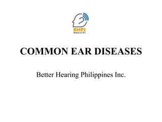 COMMON EAR DISEASES

  Better Hearing Philippines Inc.
 