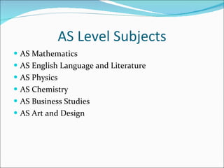 AS Level Subjects AS Mathematics AS English Language and Literature AS Physics AS Chemistry AS Business Studies AS Art and Design 