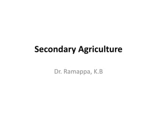 Secondary Agriculture
Dr. Ramappa, K.B
 