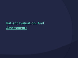 Patient Evaluation And
Assessment :
 