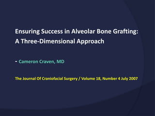 Ensuring Success in Alveolar Bone Grafting:
A Three-Dimensional Approach
- Cameron Craven, MD
The Journal Of Craniofacial Surgery / Volume 18, Number 4 July 2007
 