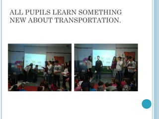 ALL PUPILS LEARN SOMETHING
NEW ABOUT TRANSPORTATION.
 