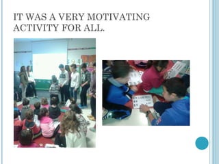 IT WAS A VERY MOTIVATING
ACTIVITY FOR ALL.
 