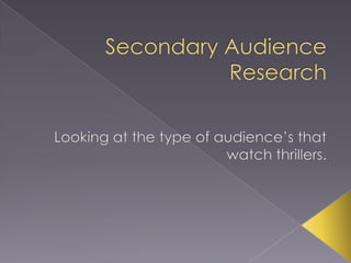 Secondary Audience Research Looking at the type of audience’s that watch thrillers. 