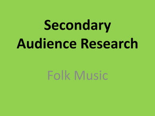 Secondary
Audience Research
Folk Music
 
