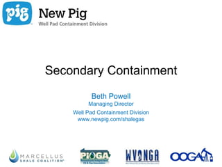 Secondary Containment
           Beth Powell
         Managing Director
    Well Pad Containment Division
     www.newpig.com/shalegas
 