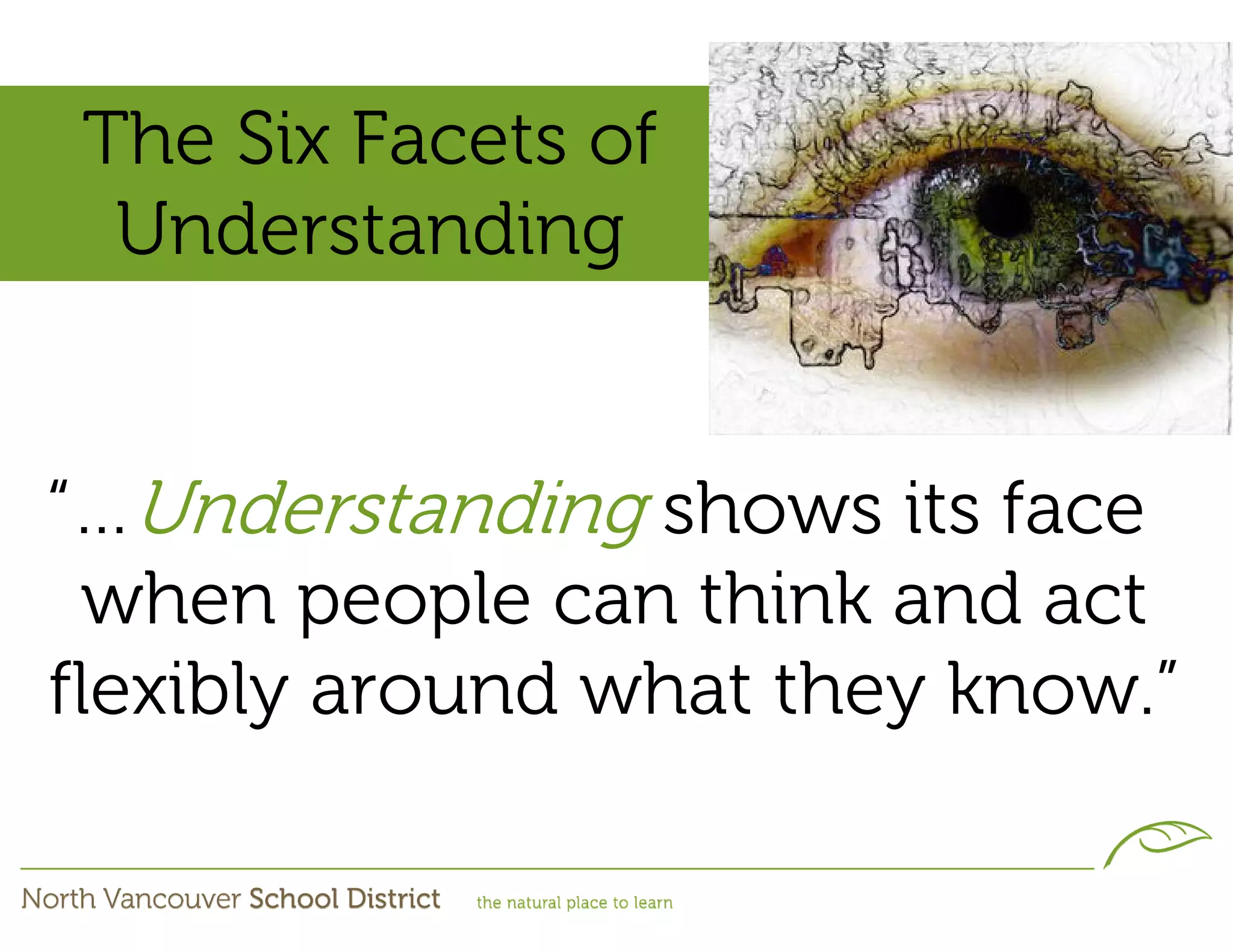 The Six Facets of
  Understanding


“…Understanding shows its face
 when people can think and act
flexibly around what they know.”
 
