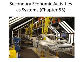 Secondary Economic Activities
as Systems (Chapter 55)
 