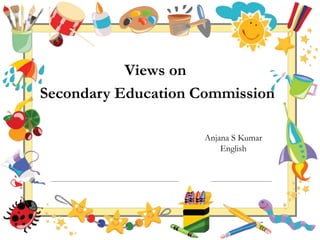 Anjana S Kumar
English
Views on
Secondary Education Commission
 