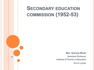 SECONDARY EDUCATION
COMMISSION (1952-53)
Mrs. Garima Bhati
Assistant Professor
Institute of Teacher’s Education
Source: google
 