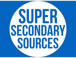 SUPER
SECONDARY
SOURCES
 
