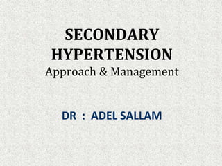 DR : ADEL SALLAM
SECONDARY
HYPERTENSION
Approach & Management
 