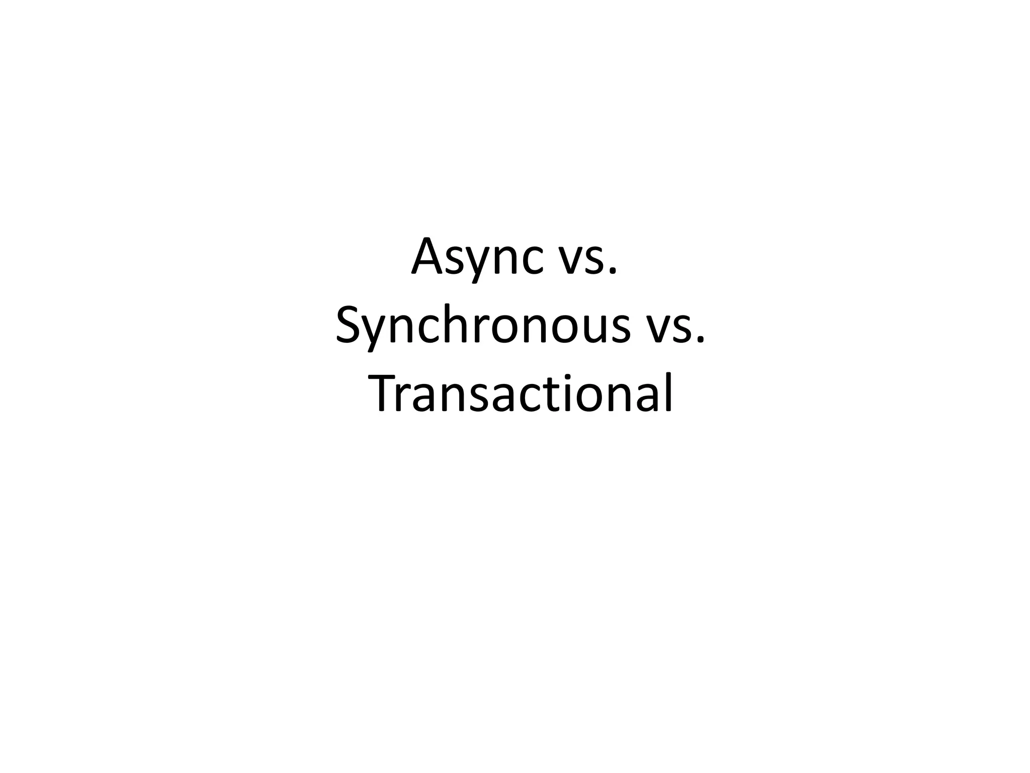 Async vs.
Synchronous vs.
 Transactional
 