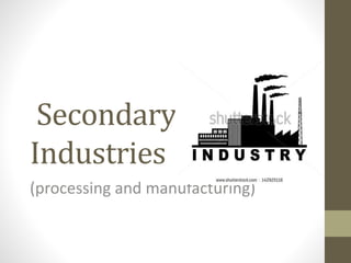 Secondary
Industries
(processing and manufacturing)
 