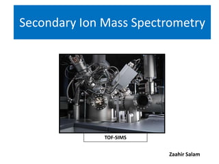 Secondary Ion Mass Spectrometry




              TOF-SIMS


                         Zaahir Salam
 