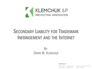 SECONDARY LIABILITY FOR TRADEMARK
INFRINGEMENT AND THE INTERNET
BY:
DARIN M. KLEMCHUK
 