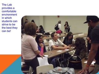 The Lab
provides a
comfortable
environment
in which
students can
strive to be
the best they
can be!
 