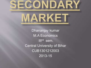 Dhananjay kumar
M.A Economics
IIIrd sem.
Central University of Bihar
CUB1301212003
2013-15
 
