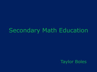 Secondary Math Education




               Taylor Boles
 