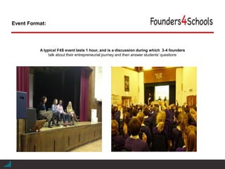 |
A typical F4S event lasts 1 hour, and is a discussion during which 3-4 founders
talk about their entrepreneurial journey and then answer students’ questions
Event Format:
 