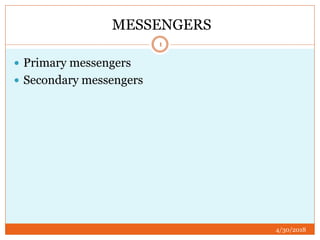 MESSENGERS
4/30/2018
1
 Primary messengers
 Secondary messengers
 