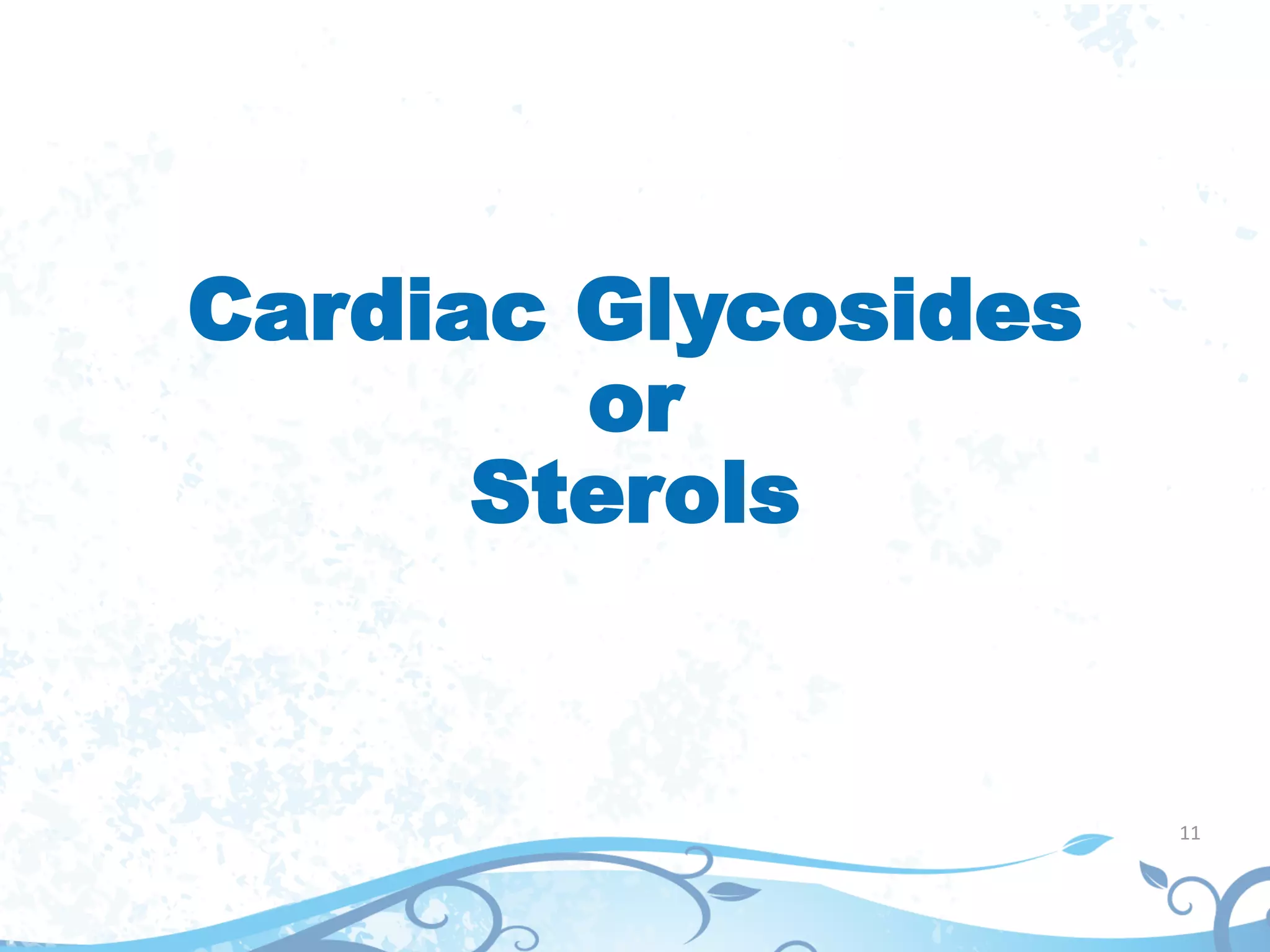 Cardiac Glycosides
or
Sterols
11
 