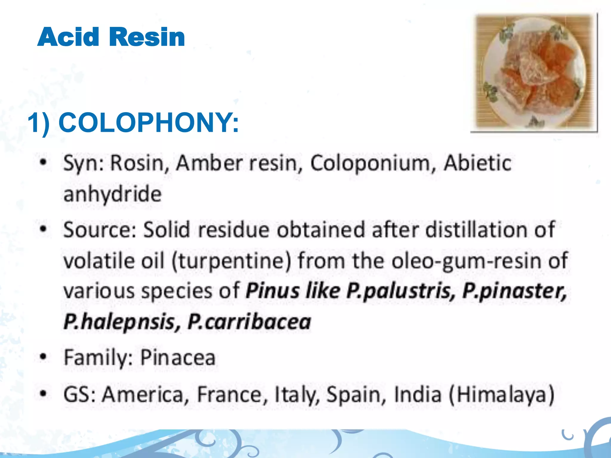 Acid Resin
1) COLOPHONY:
 