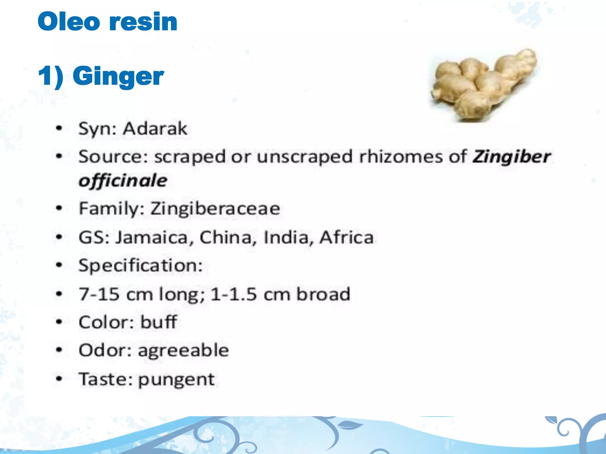 Oleo resin
1) Ginger
 