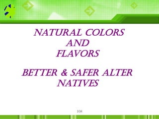109
Natural Colors
 saffron
 Anthrocyanin
 Carotenoids
 Carotene
 Chlorophyll
 Curcumin
 Iron oxides
 Riboflavin
...