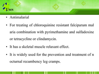 Uses
• Antimalarial
• For treating of chloroquinine resistant falciparum mal
aria combination with pyrimethamine and sulfa...
