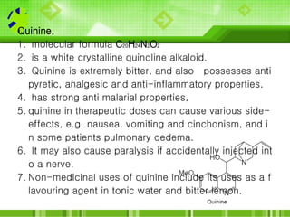 Quinine,
1. molecular formula C20H24N2O2
2. is a white crystalline quinoline alkaloid.
3. Quinine is extremely bitter, and...