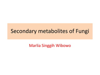 Secondary metabolites of Fungi
Marlia Singgih Wibowo
 