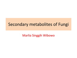 Secondary metabolites of Fungi
Marlia Singgih Wibowo
 