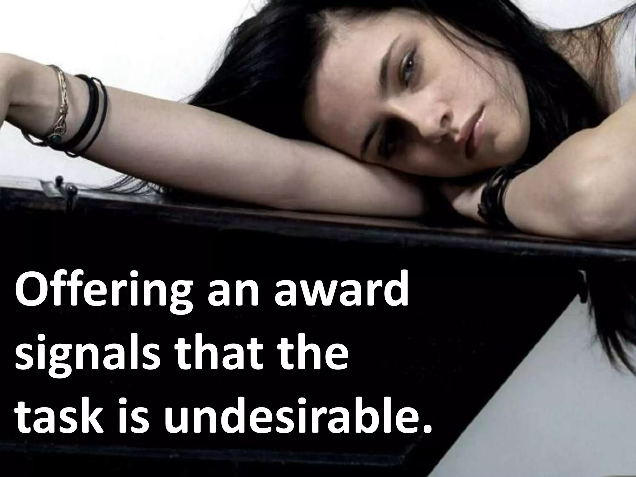 Offering an award
signals that the
task is undesirable.
 