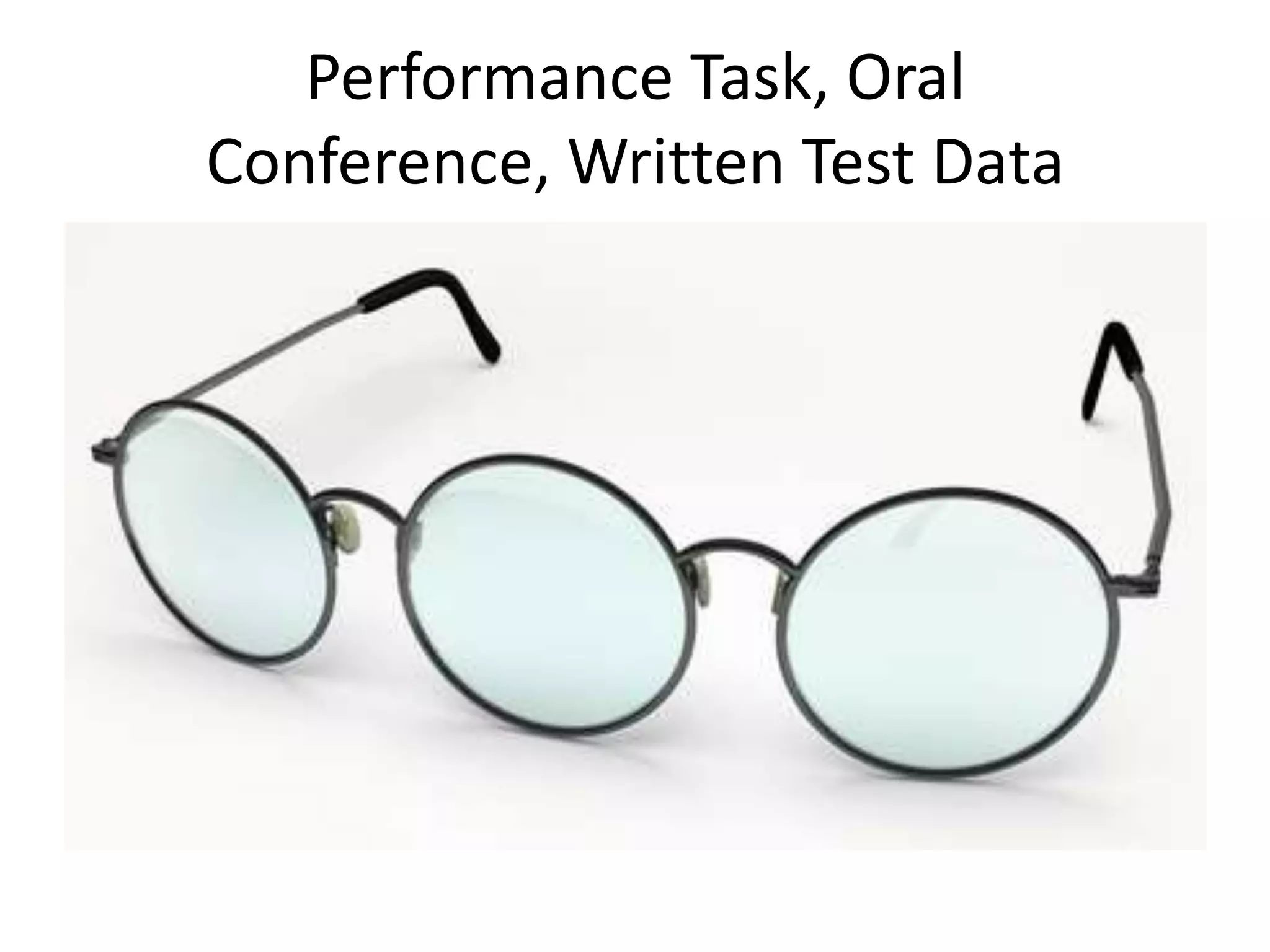 Performance Task, Oral
Conference, Written Test Data
 