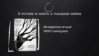 A picture is worth a thousand words
GN adaptation of novel
SHOUT coming soon
 
