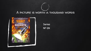 A picture is worth a thousand words
Series
NF GN
 