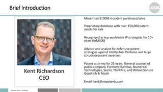 Business Sense • IP Matters
Brief Introduction
Kent Richardson
CEO
3
More than $100M in patent purchases/sales
Proprietary...