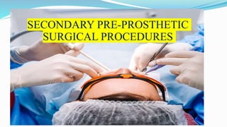 SECONDARY PRE-PROSTHETIC
SURGICAL PROCEDURES
 